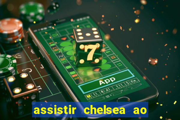 assistir chelsea ao vivo futemax